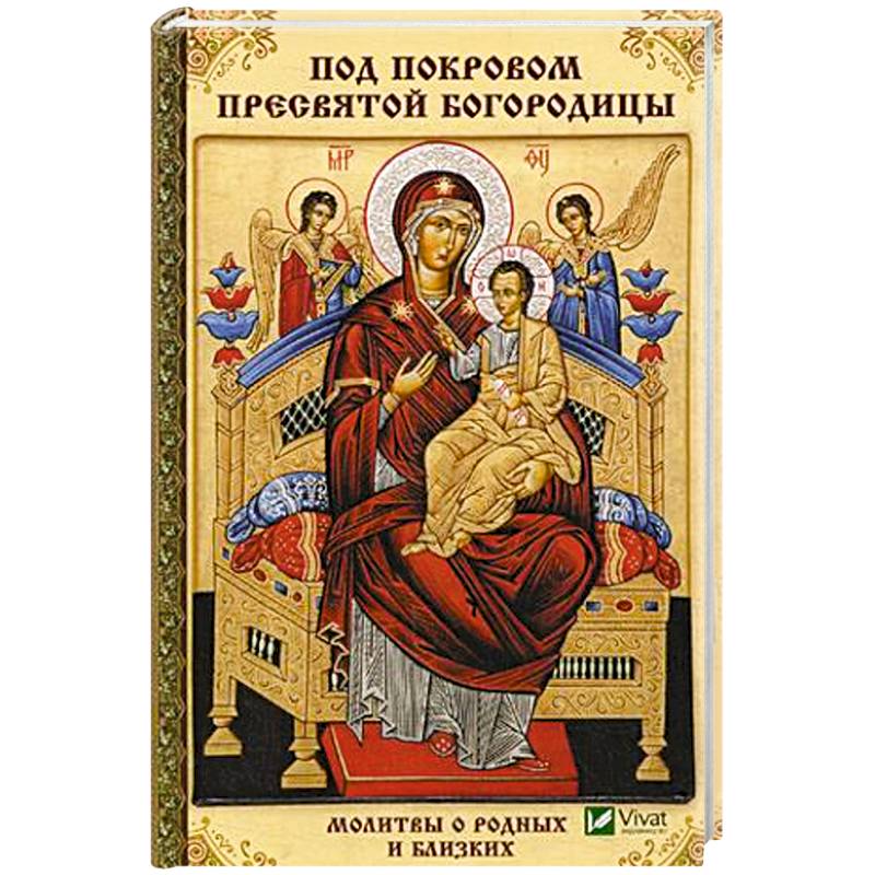 Под покровом Пресвятой Богородицы. Молитвы о родных и близких Под покровом Пресвятой Богородицы. Молитвы о родных и близких