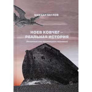 Ноев ковчег - реальная история. Безумные сны нормального человека Ноев ковчег - реальная история. Безумные сны нормального человека