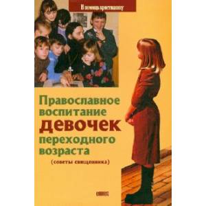 Православное воспитание девочек переходного возраста (советы священника) Православное воспитание девочек переходного возраста (советы священника)