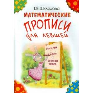 Математические прописи для левшей.Издание для учащихся прогимназий и 1-го класса Математические прописи для левшей.Издание для учащихся прогимназий и 1-го класса