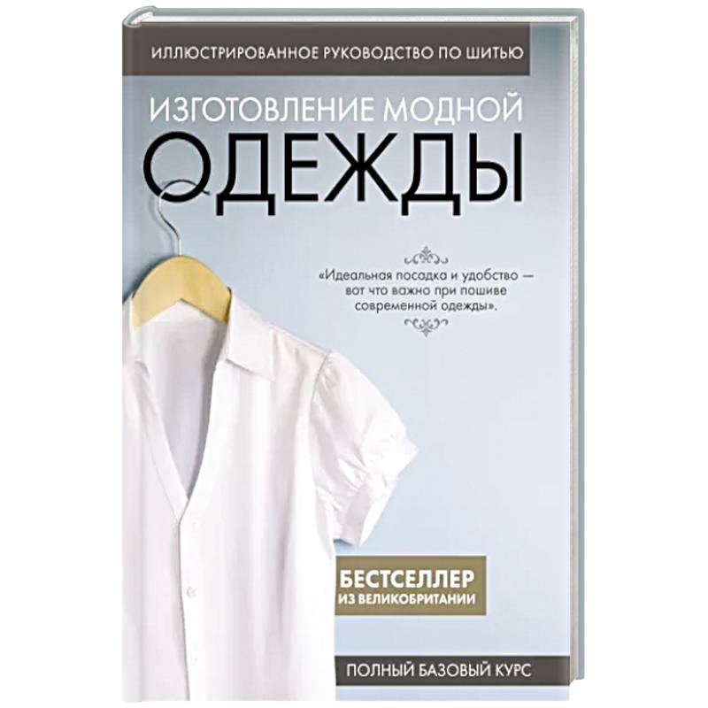 Иллюстрированное руководство по шитью. Изготовление модной одежды. Полный базовый курс Иллюстрированное руководство по шитью. Изготовление модной одежды. Полный базовый курс