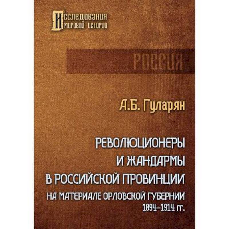 Революционеры и жандармы в российской провинции. На материале Орловской губернии. 1894-1914 гг.