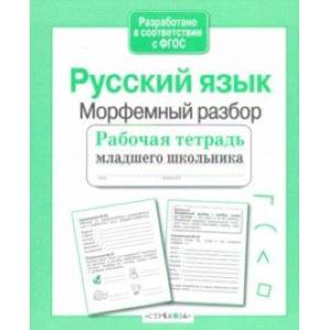 Русский язык. Морфемный разбор. Рабочая тетрадь младшего школьника Русский язык. Морфемный разбор. Рабочая тетрадь младшего школьника