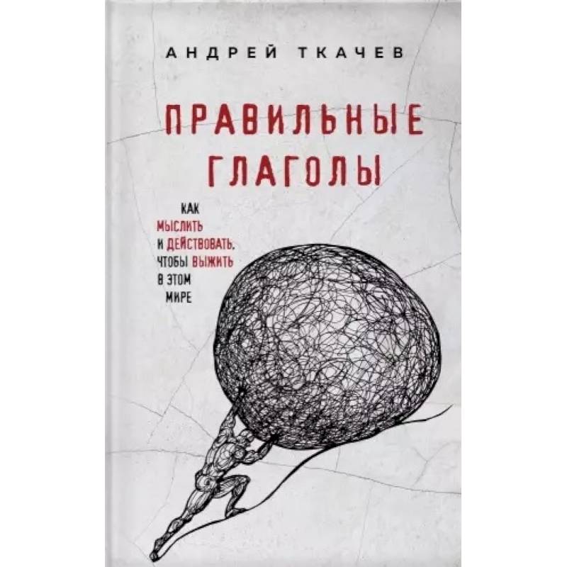 Правильные глаголы. Как мыслить и действовать, чтобы выжить в этом мире Правильные глаголы. Как мыслить и действовать, чтобы выжить в этом мире