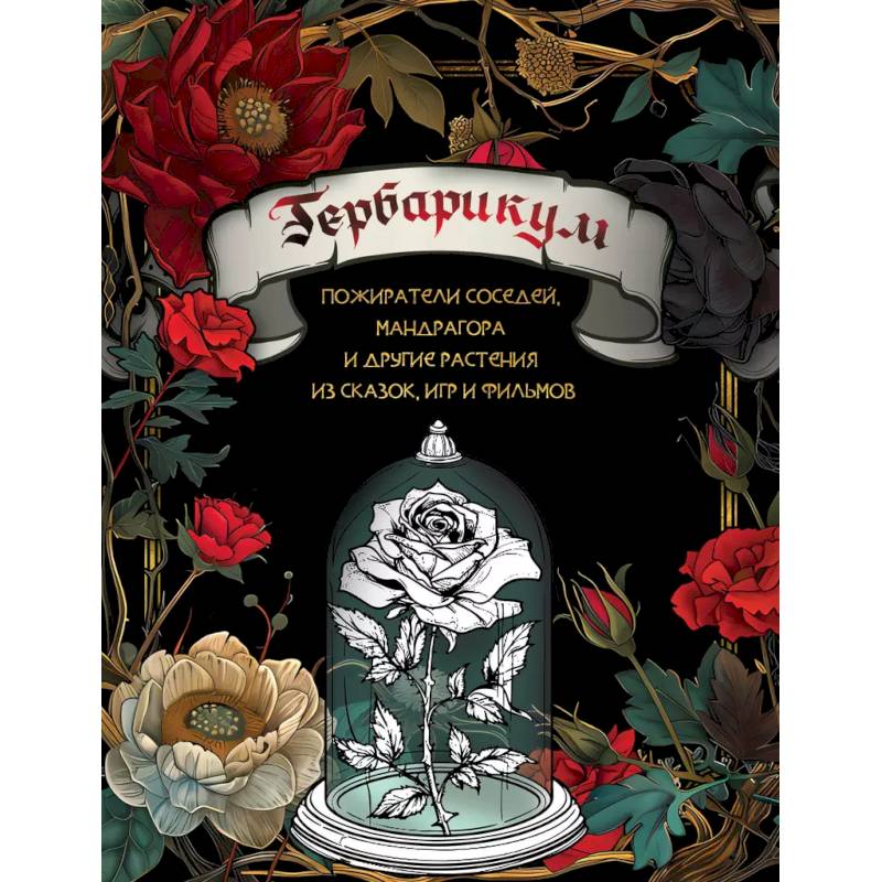 Гербарикум: пожиратели соседей, мандрагора и другие растения из сказок, игр и фильмов Гербарикум: пожиратели соседей, мандрагора и другие растения из сказок, игр и фильмов
