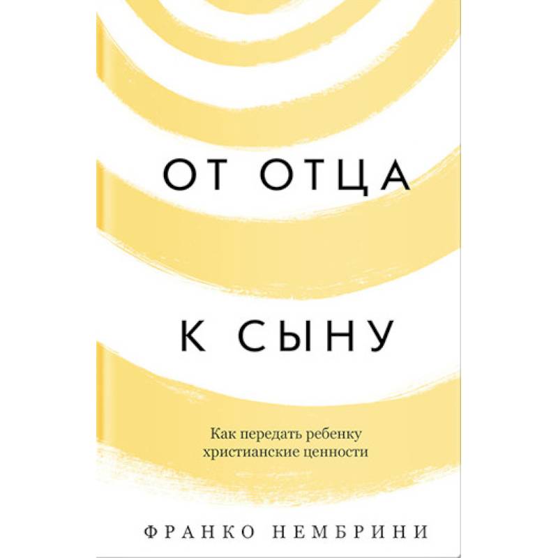 От отца к сыну. Как передать ребенку христианские ценности От отца к сыну. Как передать ребенку христианские ценности