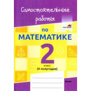 Математика. 2 класс. Самостоятельные работы. 2 полугодие Математика. 2 класс. Самостоятельные работы. 2 полугодие