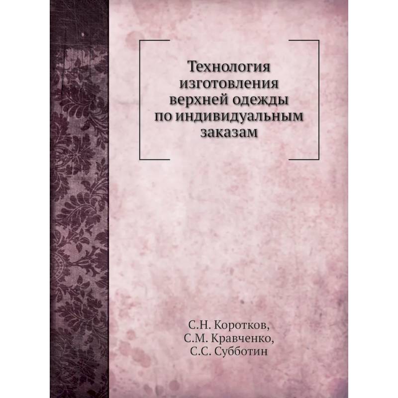 Технология изготовления верхней одежды по индивидуальным заказам (репринтное изд.) Технология изготовления верхней одежды по индивидуальным заказам (репринтное изд.)