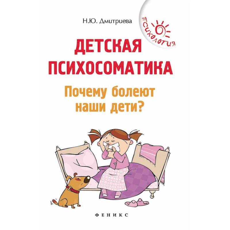 Детская психосоматика. Почему болеют наши дети? Детская психосоматика. Почему болеют наши дети?