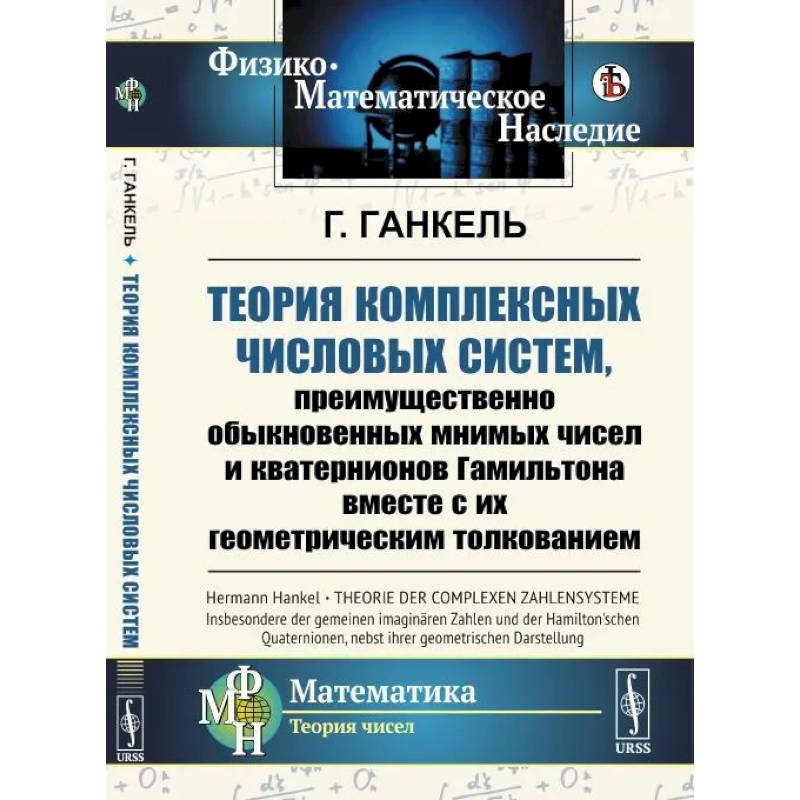 Теория комплексных числовых систем, преимущественно обыкновенных мнимых чисел и кватернионов Гамильтона вместе с их геометрическим толкованием Теория комплексных числовых систем, преимущественно обыкновенных мнимых чисел и кватернионов Гамильтона вместе с их геометрическим толкованием