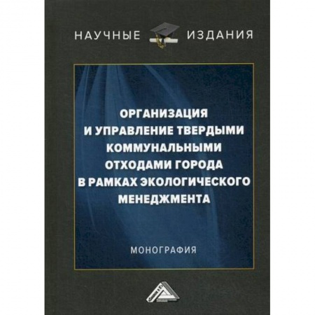 Экология. Человек и окружающая среда, книга Организация и управление твердыми коммунальными отходами города в рамках экологического менеджмента купить по скидке
