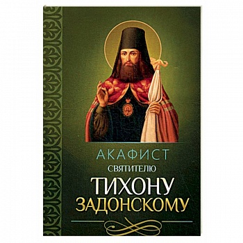 Акафист святителю Тихону Задонскому Акафист святителю Тихону Задонскому