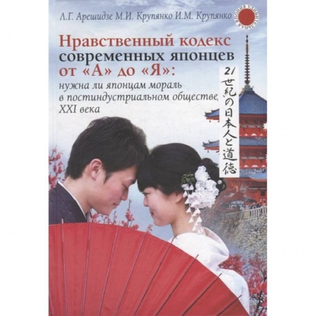 Япония, книга Нравственный кодекс современных японцев от 'А' до 'Я': нужна ли японцам мораль в постиндустриальном обществе XXI века купить по скидке