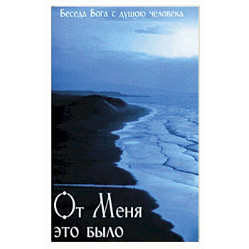От Меня это было. Беседа Бога с душою человека От Меня это было. Беседа Бога с душою человека