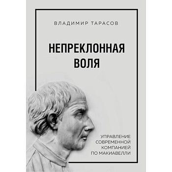 Непреклонная воля. Управление современной компанией по Макиавелли