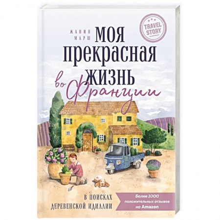 Путеводители по странам, книга Моя прекрасная жизнь во Франции. В поисках деревенской идиллии купить по скидке