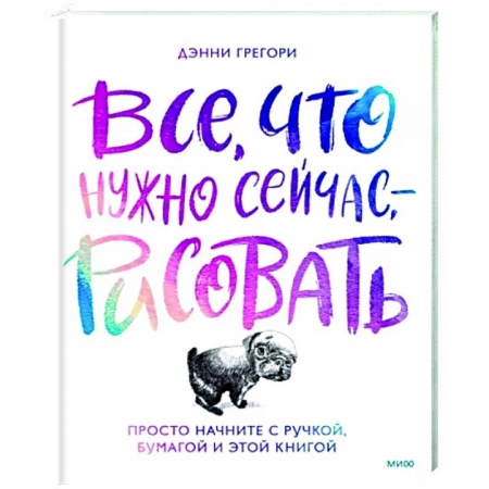 Основы рисования и живописи, книга Все, что нужно сейчас, - рисовать. Просто начните с ручкой, бумагой и этой книгой купить по скидке