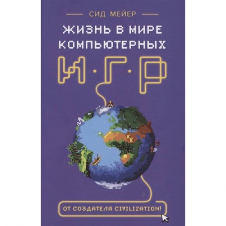 Мемуары, биографии деятелей науки, книга Сид Мейер: Жизнь в мире компьютерных игр купить по скидке