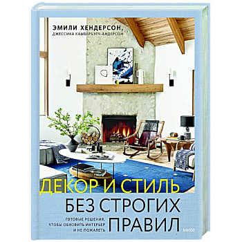 Декор и стиль без строгих правил. Готовые решения, чтобы обновить интерьер и не пожалеть Декор и стиль без строгих правил. Готовые решения, чтобы обновить интерьер и не пожалеть