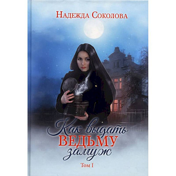 Как выдать ведьму замуж. Том 1 Как выдать ведьму замуж. Том 1