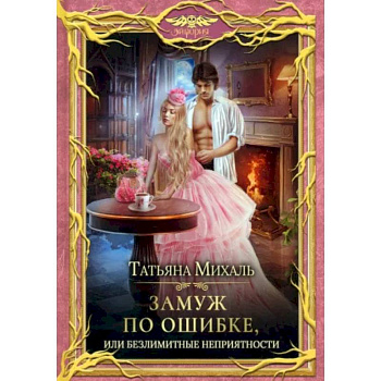 Замуж по ошибке, или Безлимитные неприятности Замуж по ошибке, или Безлимитные неприятности