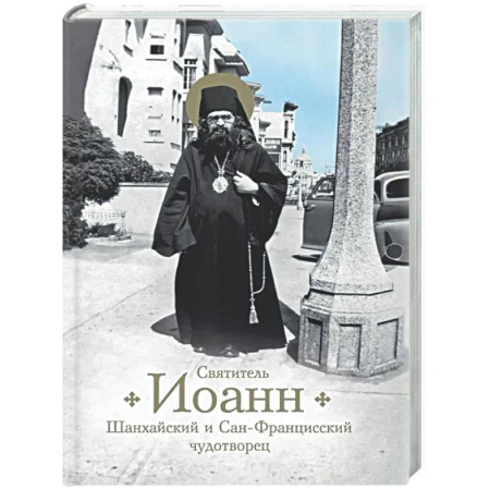 Творения святых, книга Святитель Иоанн Шанхайский и Сан-Францисский чудотворец купить по скидке