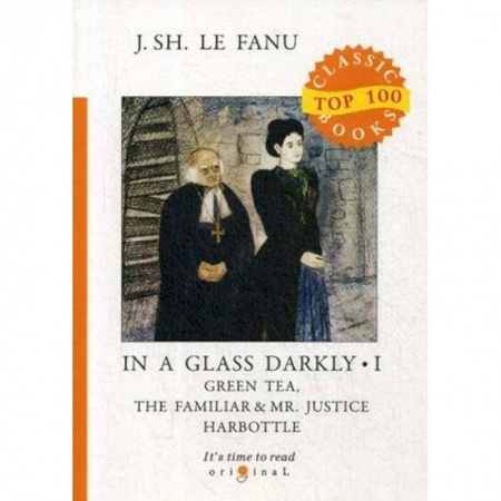 Чтение на английском языке, книга In a Glass Darkly. Part 1: Green Tea. The Familiar & Mr. Justice Harbottle купить по скидке