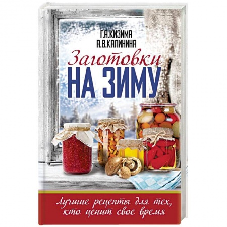 Консервирование, книга Заготовки на зиму. Лучшие рецепты для тех, кто ценит свое время купить по скидке