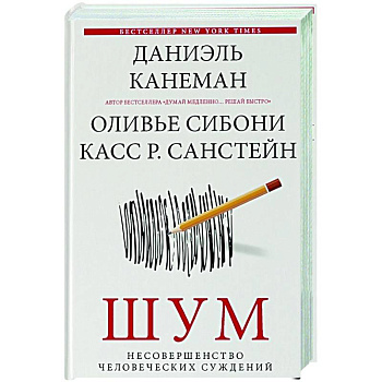 Шум. Несовершенство человеческих суждений Шум. Несовершенство человеческих суждений