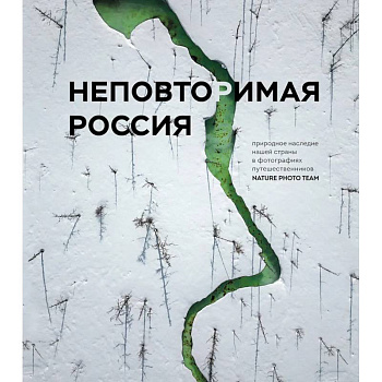 Неповторимая Россия. Природное наследие нашей страны в фотографиях путешественников Nature Photo Team