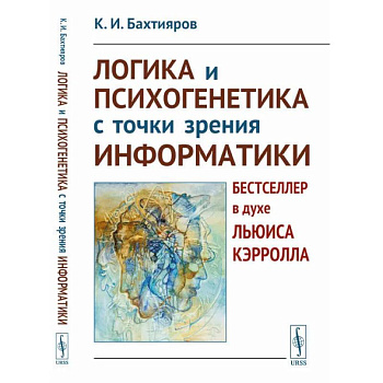 Логика и психогенетика с точки зрения информатики. Бестселлер в духе Льюиса Кэрролла