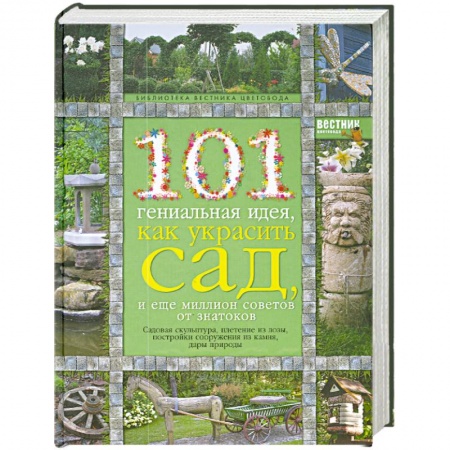 Книги, книга 101 гениальная идея, как украсить сад, и еще миллион советов от знатоков купить по скидке