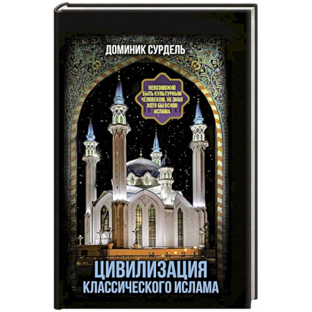 Ислам. Общие представления, книга Цивилизация классического ислама. От праведных халифов до падения династии Аббасидов купить по скидке
