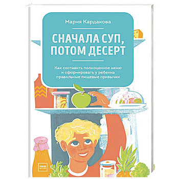 Сначала суп, потом десерт. Как составить полноценное меню и сформировать у ребенка правильные пищевы.