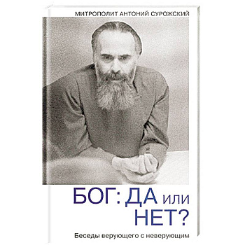 Бог: да или нет? Беседы верующего с неверующим Бог: да или нет? Беседы верующего с неверующим
