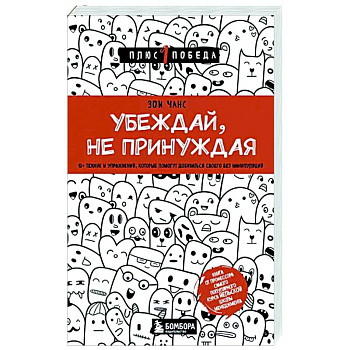 Убеждай, не принуждая. 10+ техник и упражнений, которые помогут добиваться своего без манипуляций Убеждай, не принуждая. 10+ техник и упражнений, которые помогут добиваться своего без манипуляций