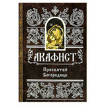 Акафист Пресвятой Богородице Акафист Пресвятой Богородице