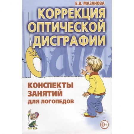 Методика обучения. Методические пособия для учителей, книга Коррекция оптической дисграфии. Конспекты занятий для логопедов. Мазанова Е.В. купить по скидке