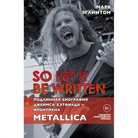 Мемуары, биографии деятелей культуры, искусства, книга So let it be written: подлинная биография фронтмена Metallica Джеймса Хэтфилда. Эглинтон М. купить по скидке