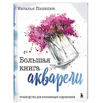 Большая книга акварели. Руководство для начинающих художников Большая книга акварели. Руководство для начинающих художников