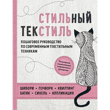Стильный текстиль. Полное пошаговое руководство по современным текстильным техникам