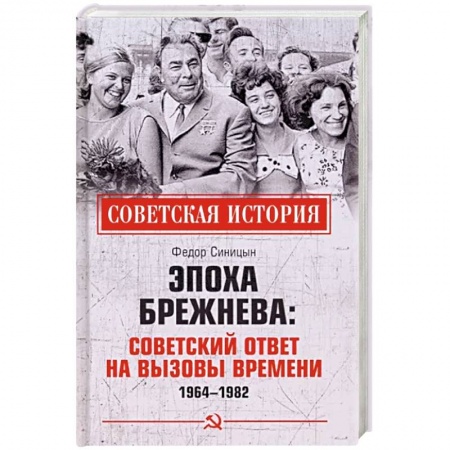 История СССР, книга Эпоха Брежнева: советский ответ на вызовы времени, 1964-1982 купить по скидке