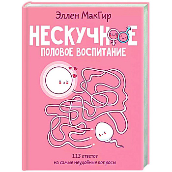 Нескучное половое воспитание. 113 ответов на самые неудобные вопросы Нескучное половое воспитание. 113 ответов на самые неудобные вопросы