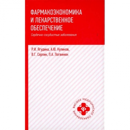 Медицина. Фармакология, книга Фармакоэкономика и лекарственное обеспечение. Сердечно-сосудистые заболевания. Учебное пособие купить по скидке