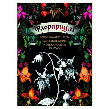 Флорариум: кровожадные цветы, таинственные мхи и безжалостные кактусы Флорариум: кровожадные цветы, таинственные мхи и безжалостные кактусы