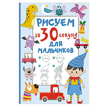 Рисуем за 30 секунд. Для мальчиков Рисуем за 30 секунд. Для мальчиков