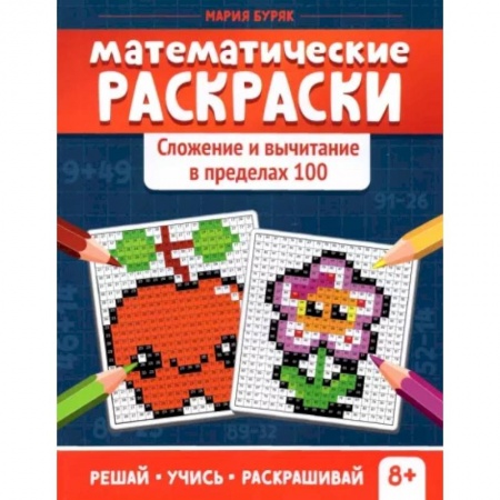 Математика. Алгебра. Геометрия, книга Математические раскраски. Сложение и вычитание в пределах 100 купить по скидке