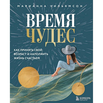 Время чудес. Как принять свой возраст и наполнить жизнь счастьем Время чудес. Как принять свой возраст и наполнить жизнь счастьем