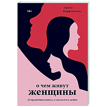 О чем живут женщины. 10 ироничных новелл о смелости и любви О чем живут женщины. 10 ироничных новелл о смелости и любви