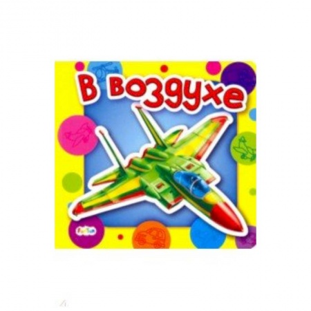 Знакомство с миром, развитие малыша, книга В воздухе купить по скидке